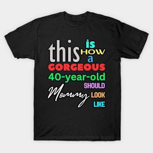 Gorgeous Mommy at 40 T-Shirt